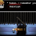 Human.. i remember your X | mexican | image tagged in human i remember your x | made w/ Imgflip meme maker