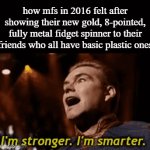 if you had one of those, you are a legend | how mfs in 2016 felt after showing their new gold, 8-pointed, fully metal fidget spinner to their friends who all have basic plastic ones | image tagged in gifs,2016,fidget spinner,relatable | made w/ Imgflip video-to-gif maker