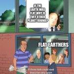 Bobby Hill Kids No Watermark | If the earth was flat why is evey other planet round? Flat earthers | image tagged in bobby hill kids no watermark | made w/ Imgflip meme maker