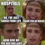 Money = Life | Hospitals; Ok, I’ve just saved your life. Thank you so much! Now give me 100,000 dollars | image tagged in anakin padme 4 panel,hospitals,expensive | made w/ Imgflip meme maker
