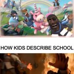 my sis overdramatizes school so much (i mean, she's not completly wrong...) | How kids act in school; how kids describe school | image tagged in pyrovision | made w/ Imgflip meme maker
