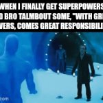 yo | When I finally get superpowers and bro talmbout some, "With great powers, comes great responsibility": | image tagged in gifs,funny,marvel,superheroes,so true memes,superpowers | made w/ Imgflip video-to-gif maker