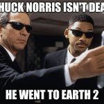 Chuck Norris is in the sequel | chuck Norris isn't dead; he went to earth 2 | image tagged in men in black flashy thingy,men in black,funny memes,chuck norris,chuck norris approves | made w/ Imgflip meme maker