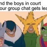 Me And The Boys | Me and the boys in court after our group chat gets leaked: | image tagged in memes,me and the boys | made w/ Imgflip meme maker