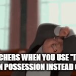 because "it's" means "it is" | teachers when you use "it's" to mean possession instead of "its" | image tagged in gifs,grammar,it's,its,it is | made w/ Imgflip video-to-gif maker