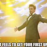 For the new peeps | How it feels to get your first upvote | image tagged in tony stark success | made w/ Imgflip meme maker