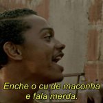 Enche o cu de maconha e fala merda.