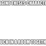 Imagine these Characters