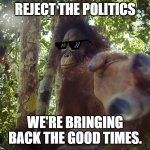 Remember the good days bro. | Reject the politics; we're bringing back the good times. | image tagged in return to monke clean version | made w/ Imgflip meme maker