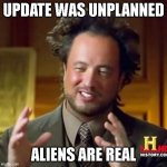 Updates | Update was unplanned; aliens are real | image tagged in national geographic guy | made w/ Imgflip meme maker