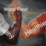 Epic Handshake | Worst Food; Healthier; Healthy | image tagged in memes,epic handshake | made w/ Imgflip meme maker