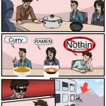 A Chef's mind | What should we cook; Curry; RAMEN; Nothin' | image tagged in memes,boardroom meeting suggestion | made w/ Imgflip meme maker