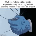 The house's temperature | My house's temperature inside especially during the spring and fall deciding whether to be either hot or cold: | image tagged in gifs,house,temperature,blank white template,memes,season | made w/ Imgflip video-to-gif maker