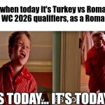 LESSSS GOOO ROMANIAAAAAA <3 | Me when today it's Turkey vs Romania in the WC 2026 qualifiers, as a Romanian... It's today... IT'S TODAY!!! | image tagged in es hoy it's today,romania,turkey,world cup,qualifiers,memes | made w/ Imgflip meme maker