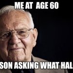 halo life | me at  age 60; my son asking what halo is | image tagged in not stressing at all | made w/ Imgflip meme maker