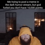 Untitled image title | Me trying to post a meme in the dark humor stream, but god forbid you don't have 10,000 points: | image tagged in gifs,caseoh | made w/ Imgflip video-to-gif maker