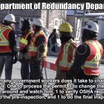The Department of Redundancy Department | The Department of Redundancy Department; How many government workers does it take to change a 
lightbulb? 9. One to process the permit, 1 to change the lightbulb,
 5 to stand around and watch him, 1 to verify OSHA requirements, 
 1 to do the pre-inspection, and 1 to do the final inspection. | image tagged in road workers | made w/ Imgflip meme maker