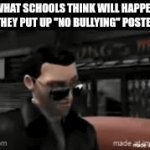It's not gonna work | What schools think will happen if they put up "no bullying" posters: | image tagged in gifs,schools,relatable | made w/ Imgflip video-to-gif maker