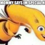 :) | MY MOMMY SAYS IM SPECIAL HEHE | image tagged in bad barry,patrick mom come pick me up i'm scared,why are you reading the tags,why,ill have you know spongebob | made w/ Imgflip meme maker