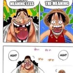 what is life #2 | life is the meaning; life is meaning less | image tagged in luffy black beard huh | made w/ Imgflip meme maker