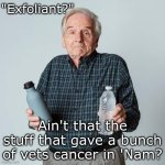 Exfoliant != Defoliant | "Exfoliant?"; Ain't that the stuff that gave a bunch of vets cancer in 'Nam? | image tagged in what the difference,exfoliant,defoliant,same thing right | made w/ Imgflip meme maker