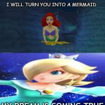 ariel will transform rosalina into a mermaid | my dream is coming true | image tagged in which character will ariel transform into a mermaid,the little mermaid,super mario galaxy,crossover memes,rosalina,nintendo | made w/ Imgflip meme maker