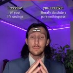 not a scam, promise | all your life savings; literally absolutely pure nothingness; (not a scam, trust); deal? | image tagged in trade offer | made w/ Imgflip meme maker