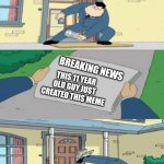 11 Year Old Guy Created This Meme | Breaking News; This 11 Year Old Guy Just Created This Meme | image tagged in american dad newspaper | made w/ Imgflip meme maker