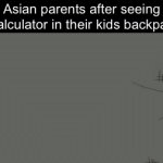 Beat | Asian parents after seeing a calculator in their kids backpack: | image tagged in gifs,funny,memes,relatable,funny memes | made w/ Imgflip video-to-gif maker