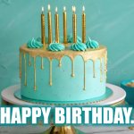 Happy Birthday | Happy Birthday. | image tagged in turquoise and gold birthday cake,birthday,happy birthday | made w/ Imgflip meme maker