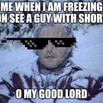 wehn a kid has shorts on in snow | me when i am freezing adn see a guy with shorts; o my good lord | image tagged in memes,jack nicholson the shining snow | made w/ Imgflip meme maker