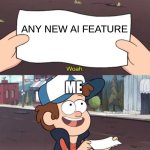 Gravity Falls | Any new AI feature; Me | image tagged in wow this is worthless gravity falls meme,gravity falls meme | made w/ Imgflip meme maker