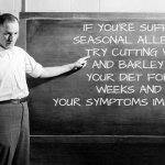 Gluten allergy is a sleeper and chronic ingestion of allergens typically leads to hypersensitivity. | If you're suffering
seasonal allergies,
try cutting wheat
and barley from
your diet for two
weeks and see if
your symptoms improve | image tagged in chalkboard,allergies,gluten,gluten free | made w/ Imgflip meme maker