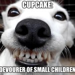 Smiling Dog | cupcake:; devourer of small children | image tagged in smiling dog | made w/ Imgflip meme maker