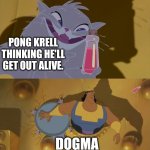 Yzma Kronk Window Meme | Pong Krell thinking he'll get out alive. Dogma | image tagged in yzma kronk window meme | made w/ Imgflip meme maker