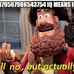 well no but actually yes | "so 5896879567986543754 iq means im stupid" | image tagged in well no but actually yes | made w/ Imgflip meme maker