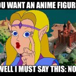 CD-i zelda saying no to someone wanting a pop mart toy | You want an anime figure? Well I must say this: NO! | image tagged in cd-i zelda saying no to someone wanting a pop mart toy | made w/ Imgflip meme maker
