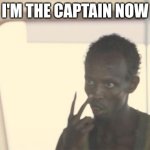 I'm The Captain Now | I'm The Captain Now | image tagged in memes,i'm the captain now | made w/ Imgflip meme maker