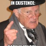 Back In My Day | every grandpa in existence:; Back In My Day... | image tagged in memes,back in my day | made w/ Imgflip meme maker