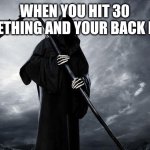Rip brooo | When you hit 30 something and your back pops | image tagged in death | made w/ Imgflip meme maker