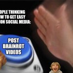 Blank Nut Button | People thinking how to get easy likes on social media:; Post brainrot videos | image tagged in memes,brainrot,media | made w/ Imgflip meme maker
