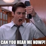 Can you hear me now? | Can you hear me now?! | image tagged in jim carey yelling into phone | made w/ Imgflip meme maker