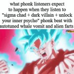 no, it's bad, stupid and makes me wish i never had ears | what phonk listeners expect to happen when they listen to "sigma chad + dark villain + unlock your inner psycho" phonk beat with autotuned whale vomit and alien farts | image tagged in gifs,music,funny,bad music,dragon ball z | made w/ Imgflip video-to-gif maker