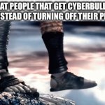 All jokes Cyberbullying a serious problem tho | What people that get cyberbullied do instead of turning off their phone | image tagged in gifs,memes | made w/ Imgflip video-to-gif maker