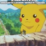 Giant pikachu | me looking back at my old kindergarten classroom through my yearbooks: | image tagged in giant pikachu,school,nostalgia | made w/ Imgflip meme maker