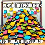 When life comes at you hard... | Why don't problems; Just solve themselves? | image tagged in heap of sticky notes almost covering a whiteboard with a 'todo',memes,adulting,overwhelmed,yeah this is big brain time,real life | made w/ Imgflip meme maker