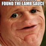 The Gordon Ramsey | Chuck Norris found the lamb sauce | image tagged in the gordon ramsey,chuck norris | made w/ Imgflip meme maker