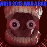 Me when 2013 was a baddie