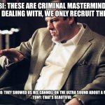Tony Soprano | FBI: These are criminal masterminds we’re dealing with, we only recruit the best; Benny Fazio: They showed us his cannoli on the ultra sound about a month ago

Tony: that’s beautiful | image tagged in tony soprano | made w/ Imgflip meme maker