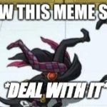 I know this meme sucks deal with it